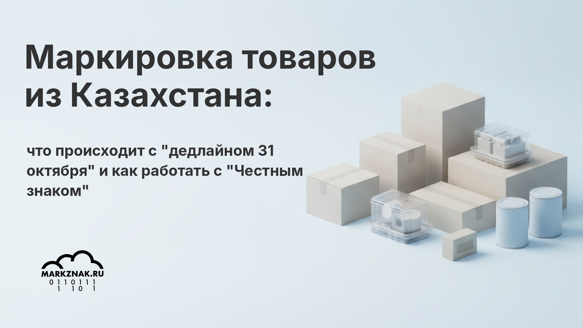Маркировка товаров из Казахстана: что происходит с "дедлайном 31 октября" и как работать с "Честным знаком"